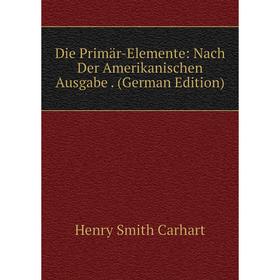 

Книга Die Primär-Elemente: Nach Der Amerikanischen Ausgabe. (German Edition)