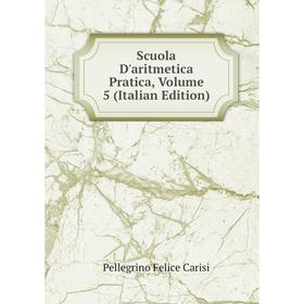 

Книга Scuola D'aritmetica Pratica, Volume 5 (Italian Edition)