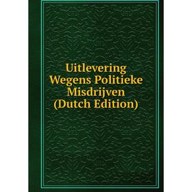 

Книга Uitlevering Wegens Politieke Misdrijven (Dutch Edition)