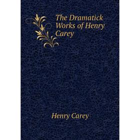 

Книга The Dramatick Works of Henry Carey