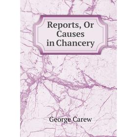 

Книга Reports, Or Causes in Chancery