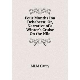 

Книга Four Months Ina Dehabeen; Or, Narrative of a Winter's Cruise On the Nile
