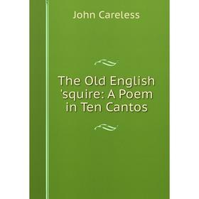 

Книга The Old English 'squire: A Poem in Ten Cantos