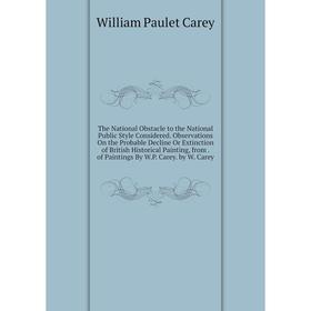 

Книга The National Obstacle to the National Public Style Considered. Observations On the Probable Decline Or Extinction of British Historical Painting