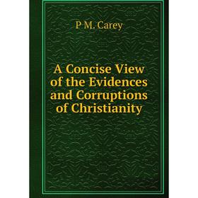 

Книга A Concise View of the Evidences and Corruptions of Christianity