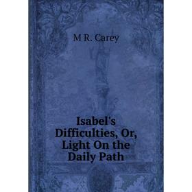 

Книга Isabel's Difficulties, Or, Light On the Daily Path