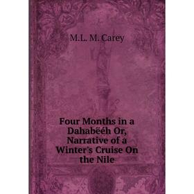 

Книга Four Months in a Dahabëéh Or, Narrative of a Winter's Cruise On the Nile