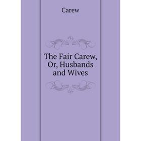 

Книга The Fair Carew, Or, Husbands and Wives