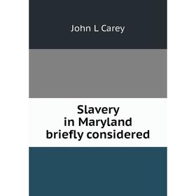 

Книга Slavery in Maryland briefly considered