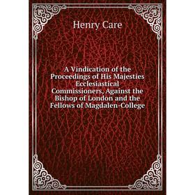 

Книга A Vindication of the Proceedings of His Majesties Ecclesiastical Commissioners, Against the Bishop of London and the Fellows