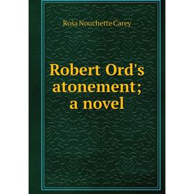 

Книга Robert Ord's atonement; a novel
