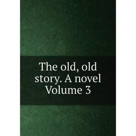 

Книга The old, old story. A novel Volume 3