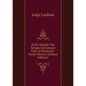 

Книга Delle Marche Dal Tempo De'Comuni Fino Al Presente: Sunto Storico (Italian Edition)