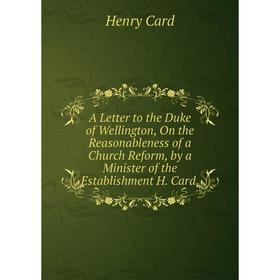 

Книга A Letter to the Duke of Wellington, On the Reasonableness of a Church Reform, by a Minister of the Establishment H. Card