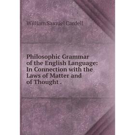

Книга Philosophic Grammar of the English Language: In Connection with the Laws of Matter and of Thought.