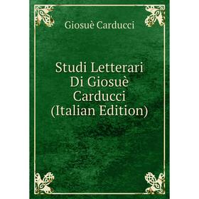 

Книга Studi Letterari Di Giosuè Carducci (Italian Edition)