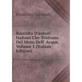 

Книга Raccolta D'autori Italiani Che Trattano Del Moto Dell' Acque, Volume 1 (Italian Edition)