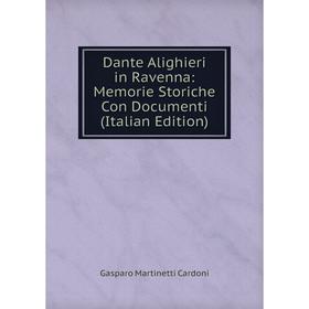 

Книга Dante Alighieri in Ravenna: Memorie Storiche Con Documenti (Italian Edition)