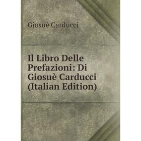 

Книга Il Libro Delle Prefazioni: Di Giosuè Carducci (Italian Edition)