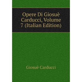 

Книга Opere Di Giosuè Carducci, Volume 7