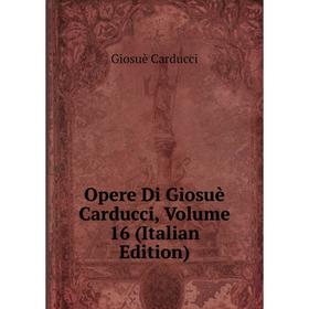 

Книга Opere Di Giosuè Carducci, Volume 16