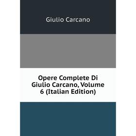 

Книга Opere Complete di Giulio Carcano, Volume 6
