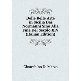 

Книга Delle Belle Arte in Sicilia Dai Normanni Sino Alla Fine Del Secolo XIV (Italian Edition)