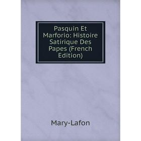 

Книга Pasquin Et Marforio: Histoire Satirique Des Papes