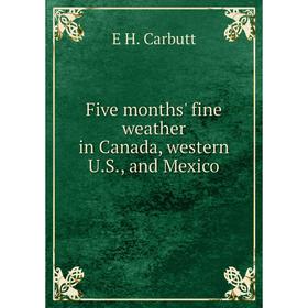 

Книга Five months' fine weather in Canada, western U.S., and Mexico