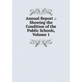 

Книга Annual Report.: Showing the Condition of the Public Schools, Volume 1
