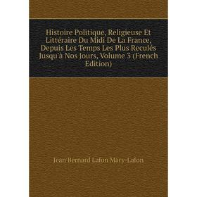 

Книга Histoire Politique, Religieuse Et Littéraire Du Midi De La France, Depuis Les Temps Les Plus Reculés Jusqu'à Nos Jours