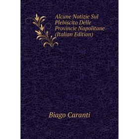 

Книга Alcune Notizie Sul Plebiscito Delle Provincie Napolitane (Italian Edition)