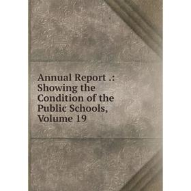

Книга Annual Report.: Showing the Condition of the Public Schools, Volume 19