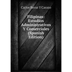 

Книга Filipinas: Estudios Administrativos Y Comerciales (Spanish Edition)