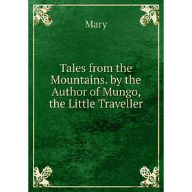 

Книга Tales from the Mountains. by the Author of Mungo, the Little Traveller
