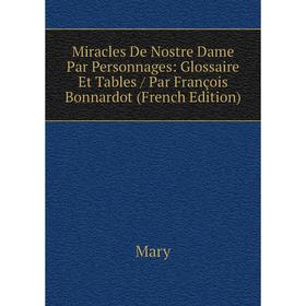 

Книга Miracles De Nostre Dame Par Personnages: Glossaire Et Tables / Par François Bonnardot