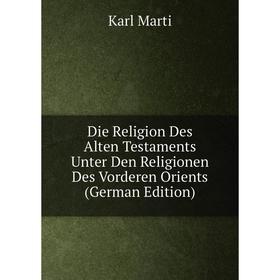 

Книга Die Religion Des Alten Testaments Unter Den Religionen Des Vorderen Orients (German Edition)