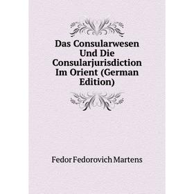

Книга Das Consularwesen Und Die Consularjurisdiction Im Orient (German Edition)