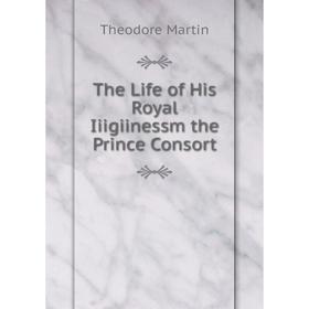 

Книга The Life of His Royal Iiigiinessm the Prince Consort