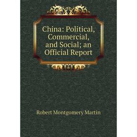 

Книга China: Political, Commercial, and Social; an Official Report