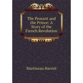 

Книга The Peasant and the Prince: A Story of the French Revolution