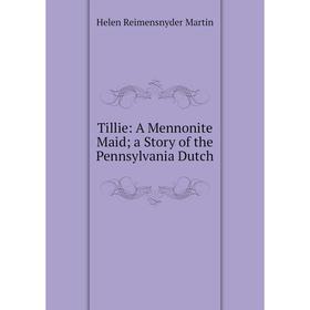 

Книга Tillie: A Mennonite Maid; a Story of the Pennsylvania Dutch