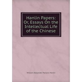 

Книга Hanlin Papers: Or, Essays On the Intellectual Life of the Chinese