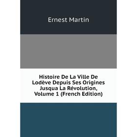 

Книга Histoire De La Ville De Lodève Depuis Ses Origines Jusqua La Révolution, Volume 1 (French Edition)