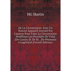 

Книга De La Circoncision: Avec Un Nouvel Appareil Inventé Par L'auteur Pour Faire La Circoncision Modifiant Les Procédés De Vidal (De Cassis) Et De M.