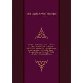 

Книга Anales Del Teatro Y De La Música: Crítica Dramática Y Musical Y Biografías De Autores, Compositores Y Artistas, Con Un Estudio Sobre El Realismo