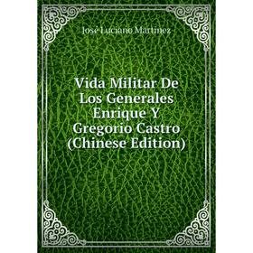 

Книга Vida Militar De Los Generales Enrique Y Gregorio Castro (Chinese Edition)