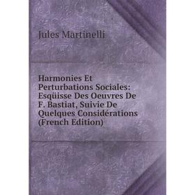 

Книга Harmonies Et Perturbations Sociales: Esqüisse Des Oeuvres De F. Bastiat, Suivie De Quelques Considérations