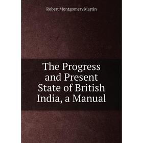 

Книга The Progress and Present State of British India, a Manual