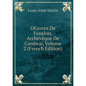 

Книга Oeuvres De Fénelon, Archevêque De Cambrai, Volume 2